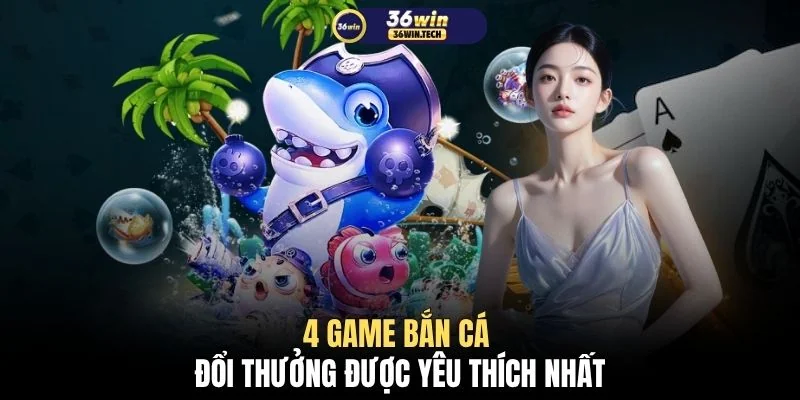 4 game bắn cá đổi thưởng được yêu thích nhất