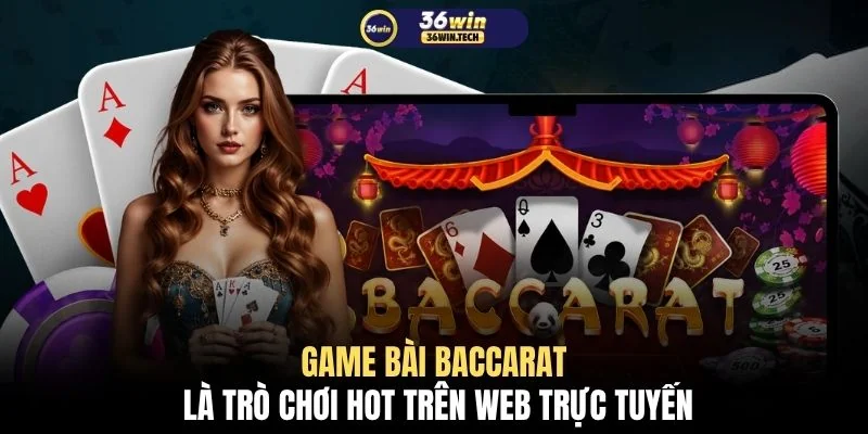 Game bài Baccarat là trò chơi hot trên web trực tuyến