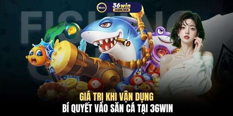 Giá trị khi vận dụng bí quyết vào săn cá tại 36WIN